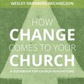 Cover Art for 9780802876249, How Change Comes to Your Church by Patrick Keifert, Granberg-Michaelson, Wesley