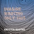 Cover Art for 9781473558182, Imagine Wanting Only This by Kristen Radtke