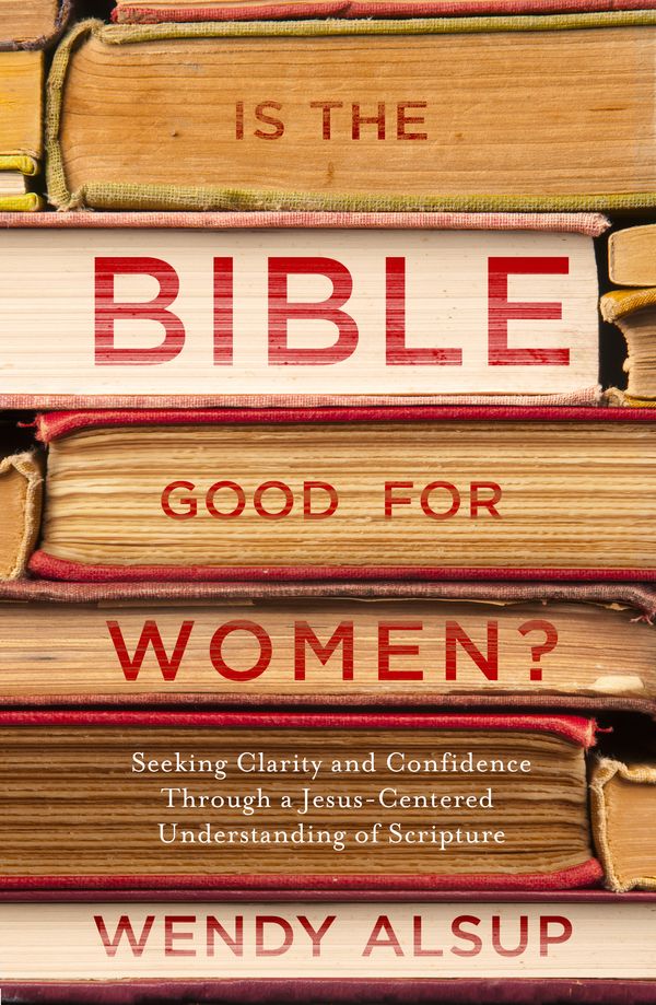 Cover Art for 9781601429001, Is the Bible Good for Women?: Finding Clarity and Confidence Through a Jesus-Centered Understanding of Scripture by Wendy Horger Alsup