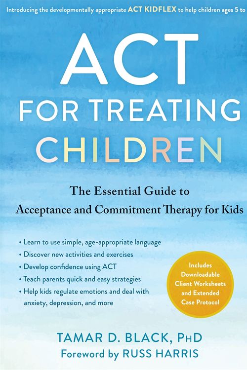 Cover Art for 9781684039760, ACT for Treating Children: The Essential Guide to Acceptance and Commitment Therapy for Kids by Tamar D. Black