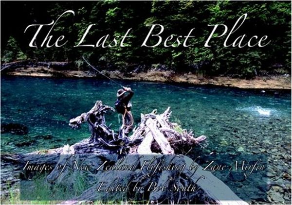Cover Art for 9781877256844, The Last Best Place: Images of New Zealand Flyfishing by Zane Mirfin