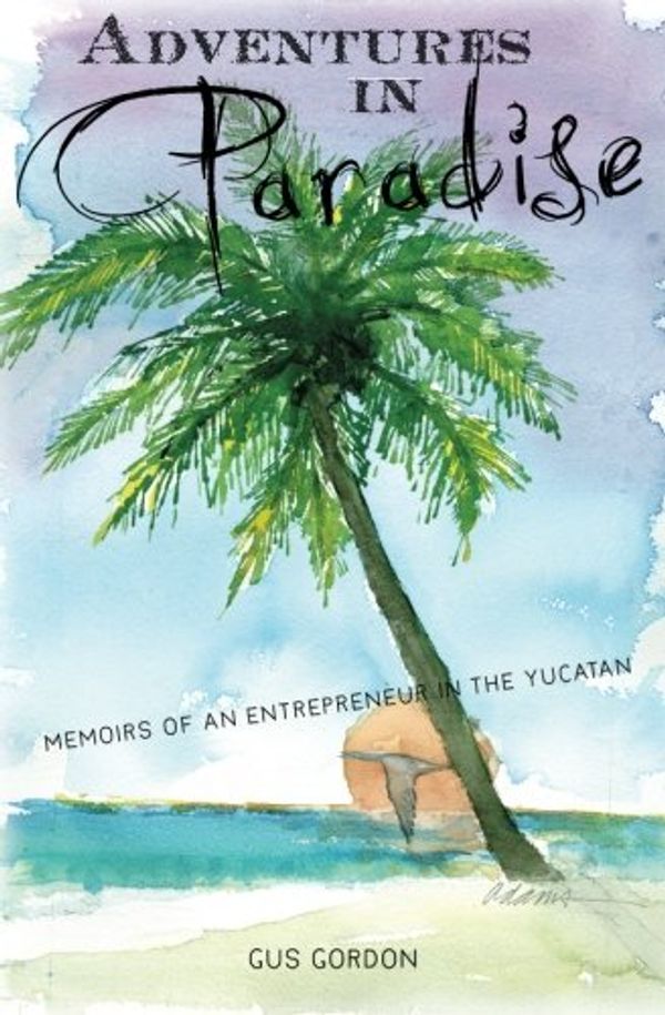 Cover Art for 9781453801932, Adventures in Paradise: Memoirs of an Entrepreneur in the Yucatan. by Gus Gordon