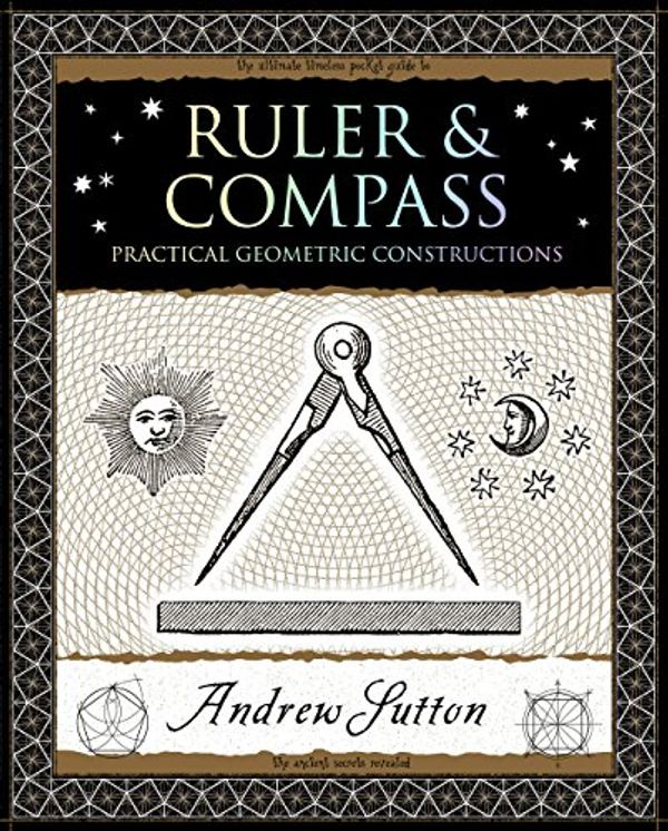 Cover Art for B07DFKY7JX, Ruler and Compass: Practical Geometric Constructions by Andrew Sutton