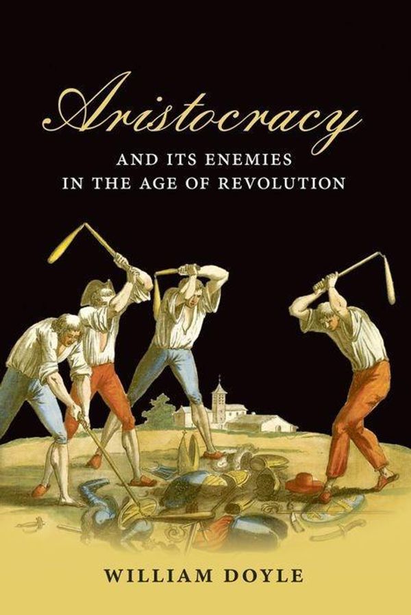 Cover Art for 9780199559855, Aristocracy and Its Enemies in the Age of Revolution by William Doyle