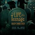 Cover Art for 9780143203919, The Life of a Teenage Body-Snatcher by Doug MacLeod