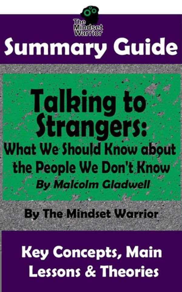 Cover Art for 9781393448150, Summary Guide: Talking to Strangers: What We Should Know about the People We Don't Know: By Malcolm Gladwell The Mindset Warrior Summary Guide: (Interpersonal Relationships, Persuasion, Leadership, Conflict Management) by The Mindset Warrior