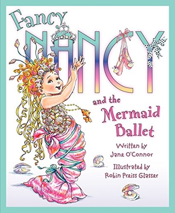 Cover Art for 9780061703829, Fancy Nancy and the Mermaid Ballet by O'Connor, Jane