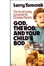 Cover Art for 9780800750824, God, the Rod and Your Child's Bod by Larry Tomczak