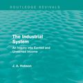 Cover Art for 9781135961572, The Industrial System (Routledge Revivals)An Inquiry into Earned and Unearned Income by J. A. Hobson