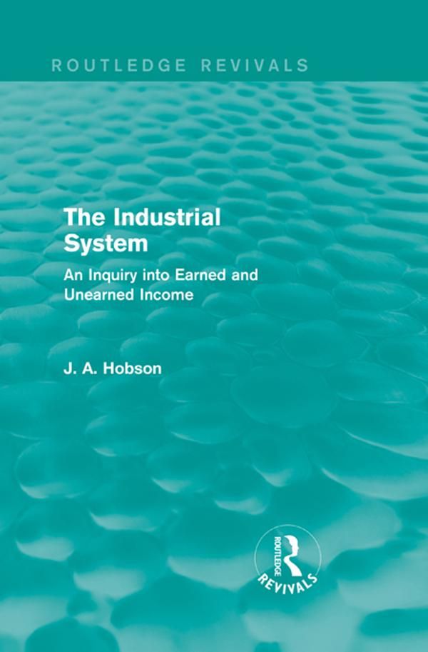 Cover Art for 9781135961572, The Industrial System (Routledge Revivals)An Inquiry into Earned and Unearned Income by J. A. Hobson