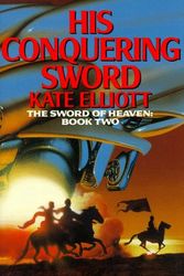 Cover Art for 9780886775513, His Conquering Sword: Sword of Heaven Book 2 by Kate Elliott