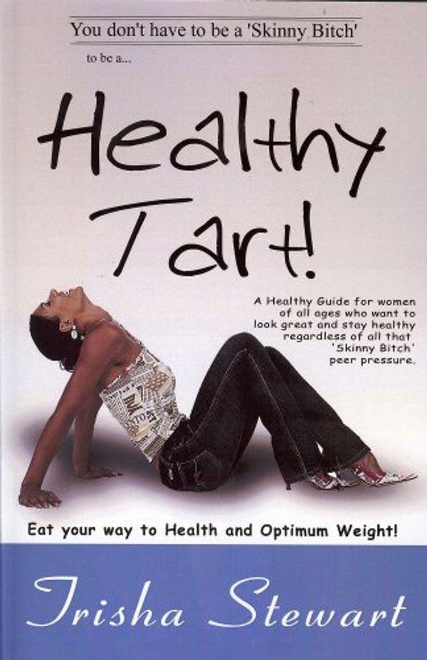 Cover Art for 9780981684642, Healthy Tart!: A Healthy Guide For Women Of All Ages Who Want To Look Great And Stay Healthy Regardless Of All That 'skinny Bitch' Pe by Trisha Stewart