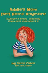Cover Art for B099NYG7MY, Addie's Mom Isn't Home Anymore: Addiction is scary - especially when you don't know what it is by Genia Calvin