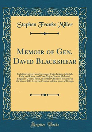 Cover Art for 9780267902057, Memoir of Gen. David Blackshear: Including Letters from Governors Irwin, Jackson, Mitchell, Early, and Rabun, and from Major-General McIntosh, ... of 1813-14 on the Frontier and Sea-Coast of G by Stephen Franks Miller
