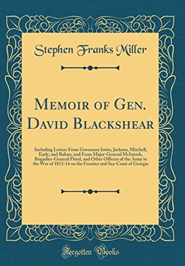 Cover Art for 9780267902057, Memoir of Gen. David Blackshear: Including Letters from Governors Irwin, Jackson, Mitchell, Early, and Rabun, and from Major-General McIntosh, ... of 1813-14 on the Frontier and Sea-Coast of G by Stephen Franks Miller