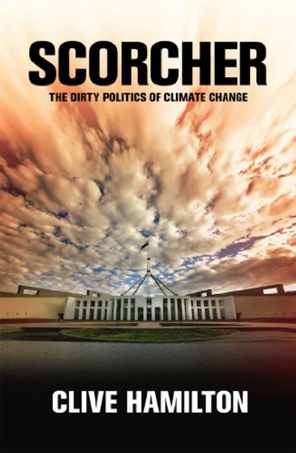 Cover Art for B00DU6DM0G, Scorcher: The Dirty Politics of Climate Change by Clive Hamilton