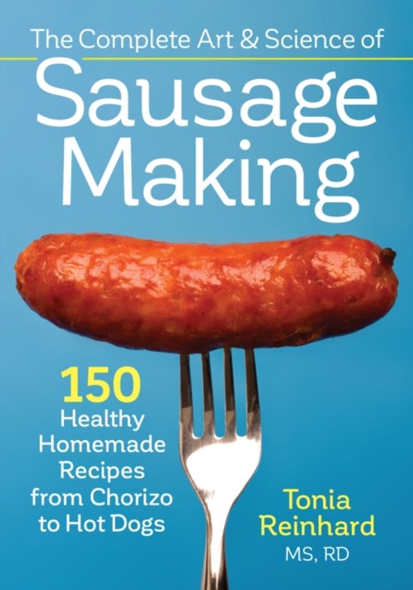 Cover Art for 9780778805359, The Complete Art and Science of Sausage Making150 Healthy Homemade Recipes from Chorizo to Ho... by Tonia Reinhard