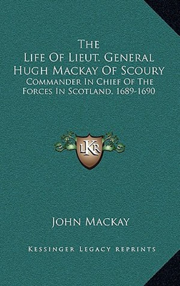 Cover Art for 9781163507063, The Life of Lieut. General Hugh MacKay of Scoury by John MacKay