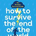 Cover Art for 9781473659728, How to Survive the End of the World (When it's in Your Own Head): An Anxiety Survival Guide by Aaron Gillies