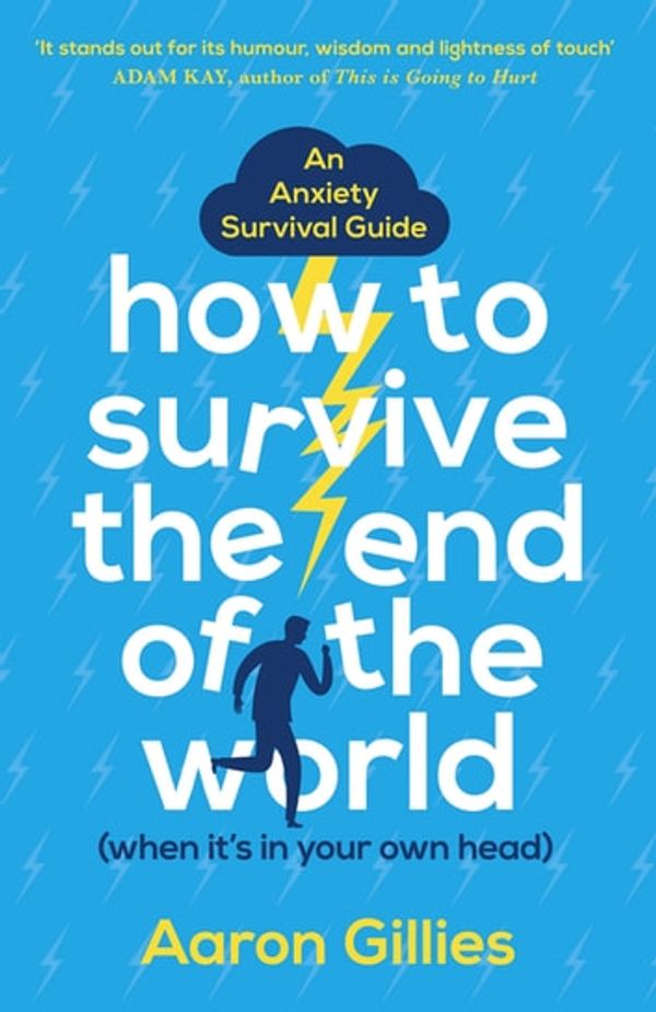 Cover Art for 9781473659728, How to Survive the End of the World (When it's in Your Own Head): An Anxiety Survival Guide by Aaron Gillies