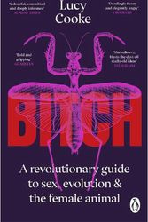 Cover Art for 9781804990919, Bitch: A Revolutionary Guide to Sex, Evolution and the Female Animal by Lucy Cooke