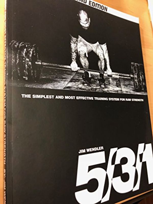 Cover Art for 9780578097381, 5/3/1: The Simplest and Most Effective Training System for Raw Strength (2nd Edition) by Jim Wendler