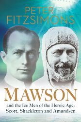 Cover Art for 9781741666601, Mawson and the Ice Men of the Heroic Age - Scott, Shackleton and Amundsen by Peter FitzSimons