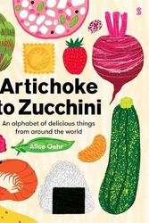 Cover Art for 9781761380617, Artichoke to Zucchini: an alphabet of delicious things from around the world by Alice Oehr