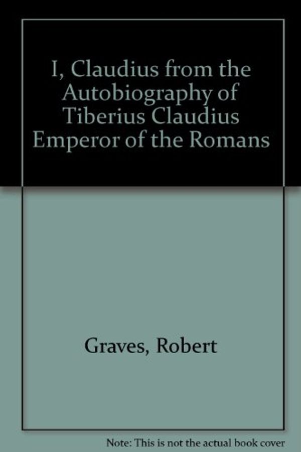 Cover Art for B000ZBT98S, I, Claudius from the Autobiography of Tiberius Claudius Emperor of the Romans by Robert Graves