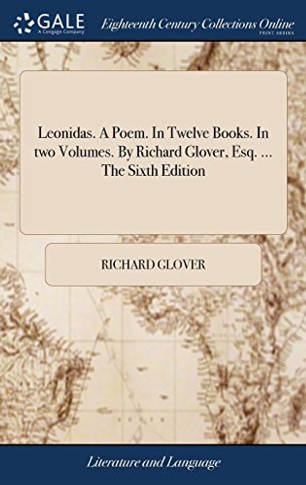 Cover Art for 9781385442821, Leonidas. A Poem. In Twelve Books. In two Volumes. By Richard Glover, Esq. The Sixth Edition by Richard Glover