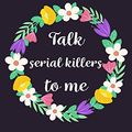 Cover Art for 9781661663377, Talk Serial Killers To Me: Serial Killer Journal (6x9) - Serial Killer Gifts For Women - True Crime Notebook - Serial Killer Novelties - 120 Lined Journal Pages by True Crime Creator