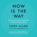 Cover Art for B07XF6YMPH, Now Is the Way: An Unconventional Approach to Modern Mindfulness by Cory Allen, Aubrey Marcus