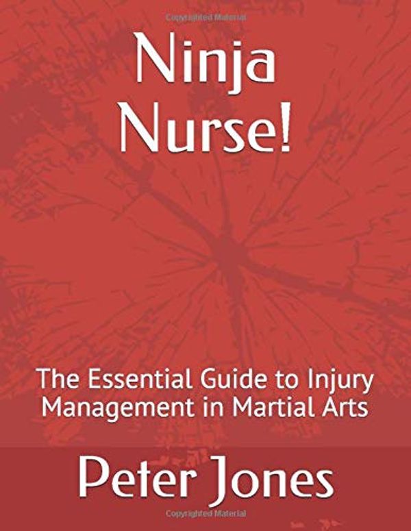 Cover Art for 9781095571187, Ninja Nurse!: The Essential Guide to Injury Management in Martial Arts by Peter Jones