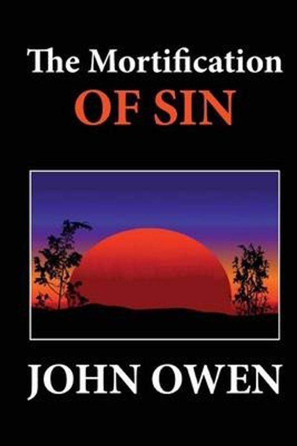 Cover Art for 9781480097025, The Mortification of Sin by John Owen