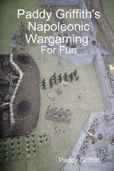 Cover Art for 9781409233329, Paddy Griffith's Napoleonic Wargaming for Fun by Paddy Griffith