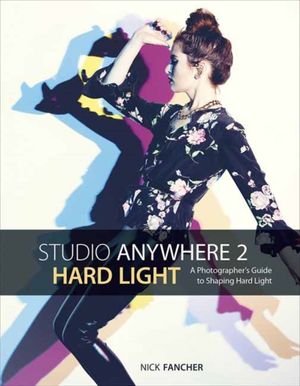 Cover Art for 9781681982267, Studio Anywhere 2: Hard Light: A Photographer's Guide to Shaping Hard Light by Nick Fancher