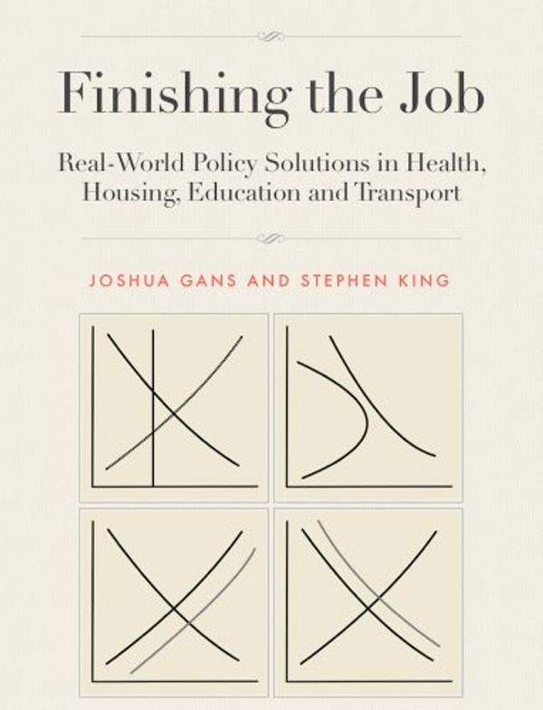Cover Art for B00I9CANXU, Finishing the Job: Real-World Policy Solutions in Health, Housing, Education and Transport by Joshua Gans