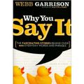 Cover Art for 8601405934406, [ WHY YOU SAY IT: THE FASCINATING STORIES BEHIND OVER 600 EVERYDAY WORDS AND PHRASES - GREENLIGHT ] BY Garrison, Webb B ( AUTHOR )Mar-16-2010 ( Paperback ) by Webb B. Garrison
