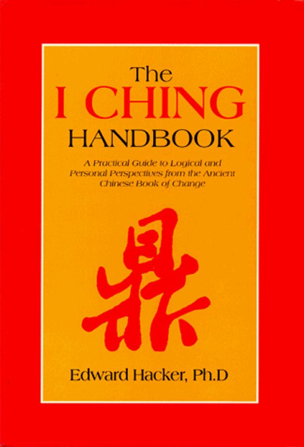 Cover Art for 9780912111360, The I Ching Handbook: A Practical Guide to Personal and Logical Perspectives from the Ancient Chinese Book of Changes (Paradigm title) by Edward A. Hacker