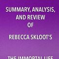 Cover Art for 9781635966473, Summary, Analysis, and Review  of Rebecca Skloot's The Immortal Life of Henrietta Lacks by Start Publishing Notes