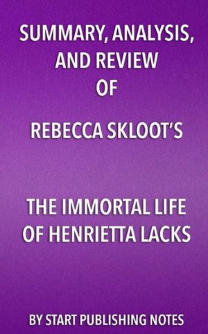 Cover Art for 9781635966473, Summary, Analysis, and Review  of Rebecca Skloot's The Immortal Life of Henrietta Lacks by Start Publishing Notes