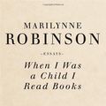 Cover Art for 9781844087716, When I Was a Child I Read Books by Marilynne Robinson