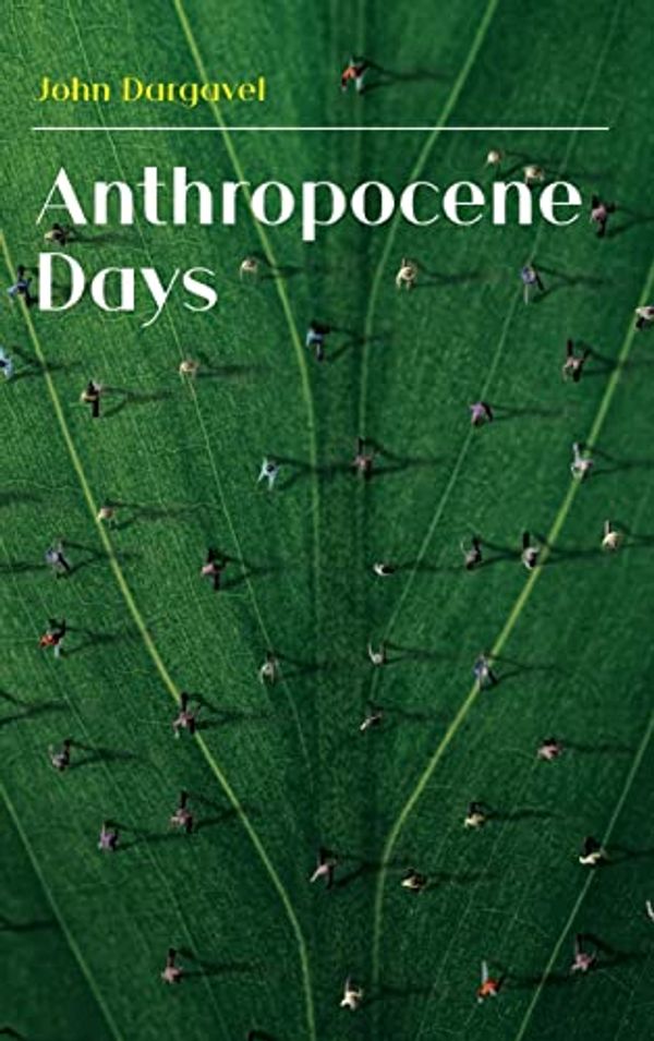 Cover Art for 9781912186686, Anthropocene Days by John Dargavel