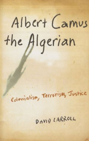 Cover Art for 9780231140874, Albert Camus the Algerian by David Carroll
