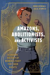 Cover Art for 9780399581793, Amazons, Abolitionists, and Activists: A Graphic History of Women's Fight for Their Rights by Mikki Kendall