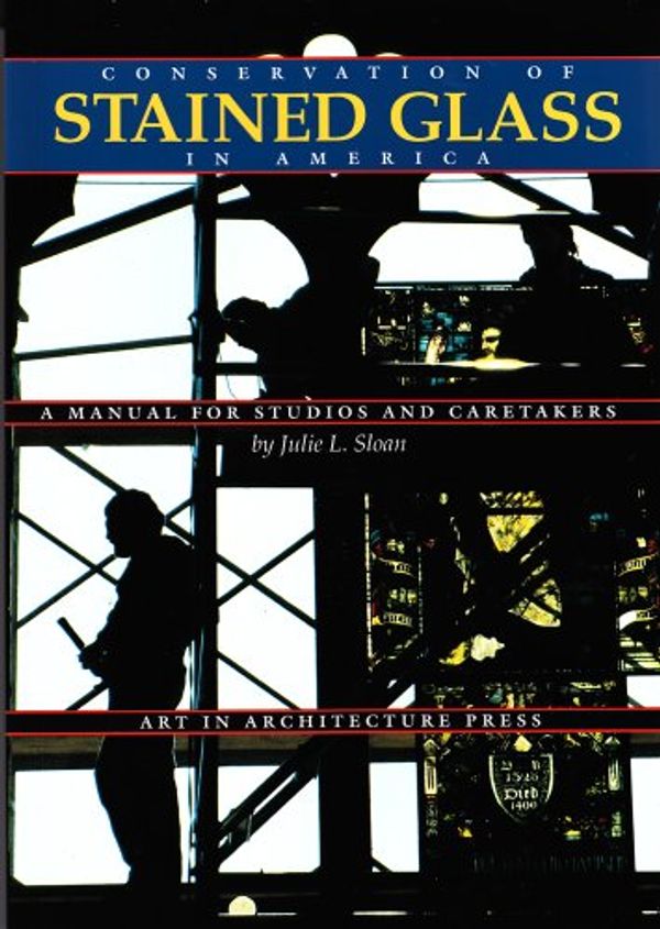 Cover Art for 9781884966019, Conservation of Stained Glass in America: A Manual for Studies and Caretakers by Julie L. Sloan