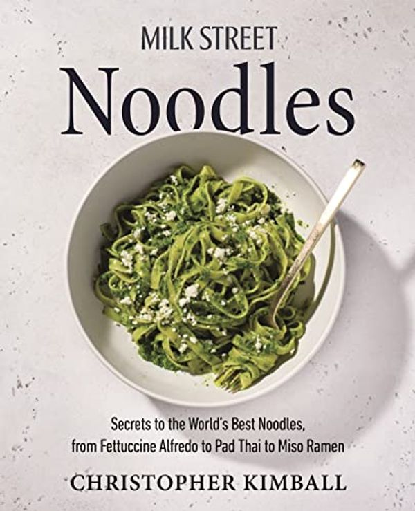 Cover Art for 9780316387767, Milk Street Noodles: Secrets to the World’s Best Noodles, from Fettuccine Alfredo to Pad Thai to Miso Ramen by Christopher Kimball