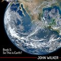 Cover Art for B07YCW944L, Space Rogues 5: So This is Earth? by John Wilker