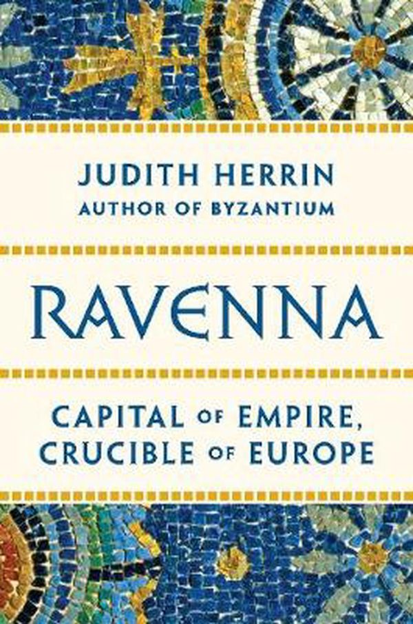 Cover Art for 9780691153438, Ravenna - Capital of Late Antiquity by Judith Herrin