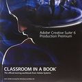 Cover Art for 9780321832689, Adobe Creative Suite 6 Production Premium Classroom in a Book by Adobe Creative Team